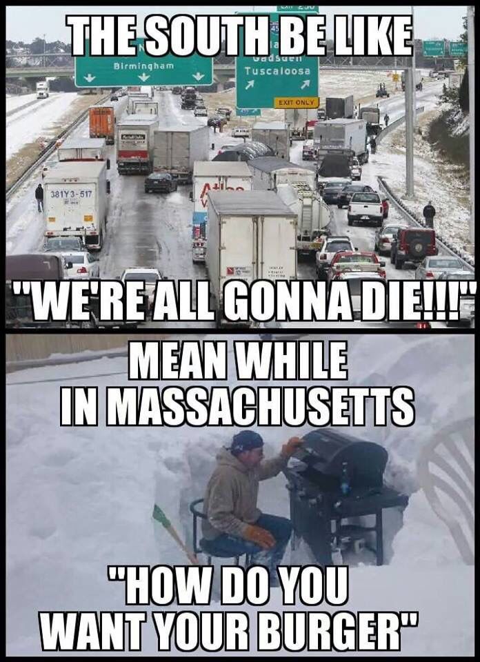 A two‑panel meme comparing reactions to snow. The top panel shows cars and trucks stuck on a snowy highway near signs for Birmingham and Tuscaloosa, with the caption “The South be like ‘We’re all gonna die!!!’”. The bottom panel shows a person sitting outside in deep snow while grilling food, with the caption “Meanwhile in Massachusetts ‘How do you want your burger?’”.